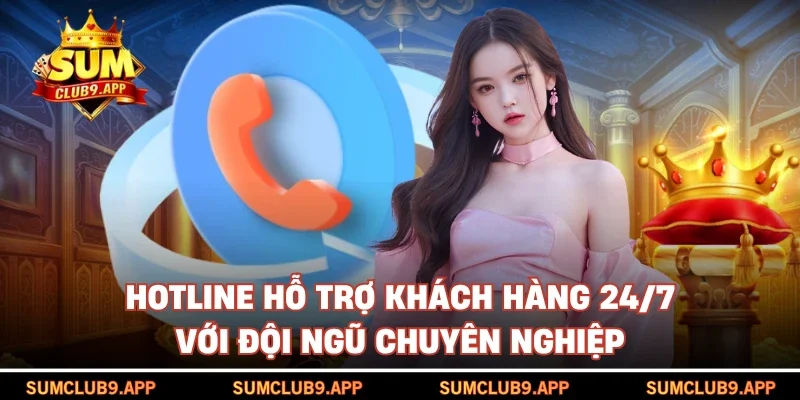 Hotline hỗ trợ khách hàng 24/7 với đội ngũ chuyên nghiệp