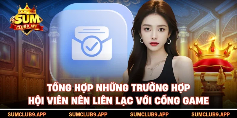 Tổng hợp những trường hợp hội viên nên liên lạc với cổng game